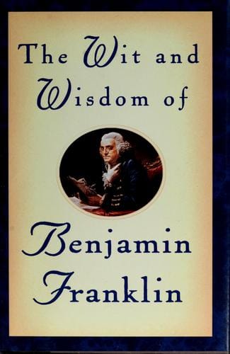 The wit & wisdom of Benjamin Franklin
