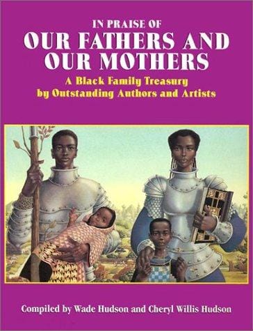 In praise of our fathers and our mothers : a black family treasury by outstanding authors and artists