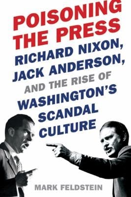 Poisoning The Press Richard Nixon Jack Anderson And The Rise Of Washingtons Scandal Culture