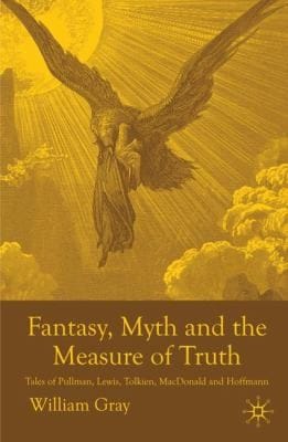 Fantasy Myth And The Measure Of Truth Tales Of Pullman Lewis Tolkien Macdonald And Hoffmann