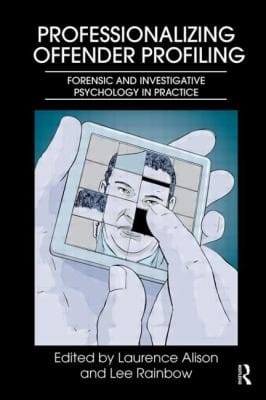 Professionalizing Offender Profiling Forensic And Investigative Psychology In Practice