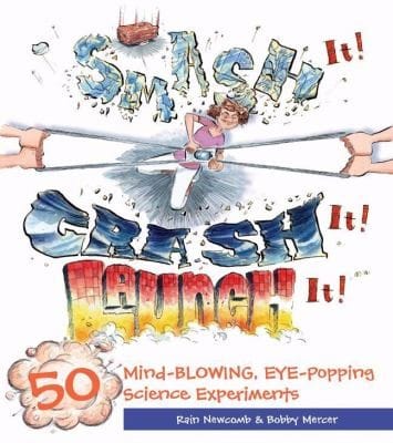 Smash It Crash It Launch It 50 Mindblowing Eyepopping Science Experiments