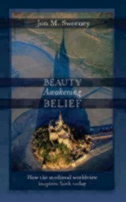 Beauty Awakening Belief How The Medieval Worldview Inspires Faith Today
