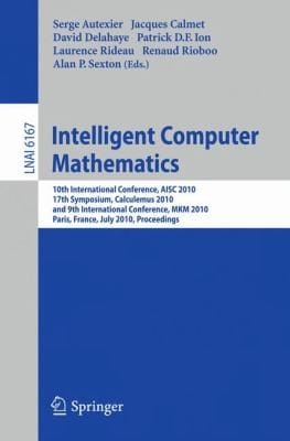 Intelligent Computer Mathematics 10th International Conference Aisc 2010 17th Symposium Calculemus 2010 And 9th International Conference Mkm 2010 Paris France July 510 2010 Proceedings