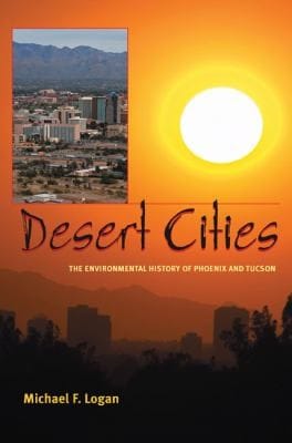 Desert Cities The Environmental History Of Phoenix And Tucson