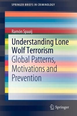 Understanding Lone Wolf Terrorism Global Patterns Motivations And Prevention