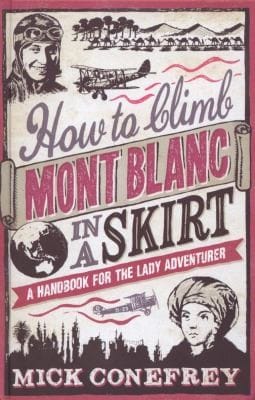 How To Climb Mont Blanc In A Skirt A Handbook For The Lady Adventurer