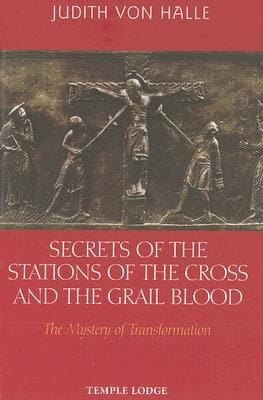 Secrets Of The Stations Of The Cross And The Grail Blood The Mystery Of Transformation