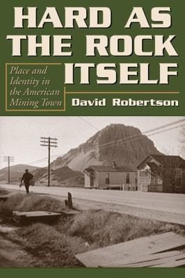 Hard As The Rock Itself Place And Identity In The American Mining Town