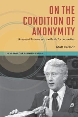 On The Condition Of Anonymity Unnamed Sources And The Battle For Journalism