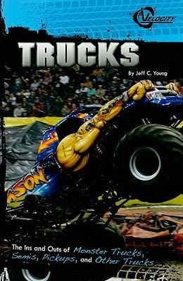 Trucks The Ins And Outs Of Monster Trucks Semis Pickups And Other Trucks