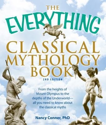 The Everything Classical Mythology Book From The Heights Of Mount Olympus To The Depths Of The Underworld All You Need To Know About The Classical Myths