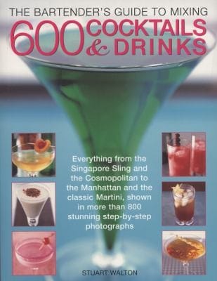 The Bartenders Guide To Mixing 600 Cocktails Drinks Everything From The Singapore Sling And The Cosmopolitan To The Manhattan And The Classic Martini Shown In More Than 800 Stunning Stepbystep Photographs