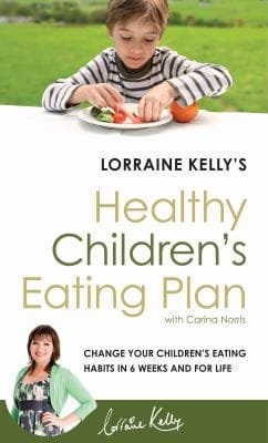 Lorraine Kellys Healthy Childrens Eating Plan Change Your Childrens Eating Habits In 6 Weeks And For Life