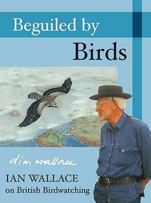 Beguiled By Birds Ian Wallace On British Birdwatching