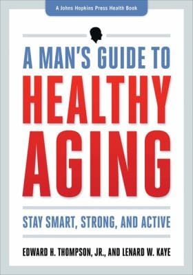 A Mans Guide To Healthy Aging Stay Smart Strong And Active