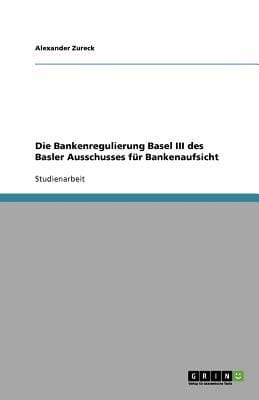 Die Bankenregulierung Basel Iii Des Basler Ausschusses Fr Bankenaufsicht