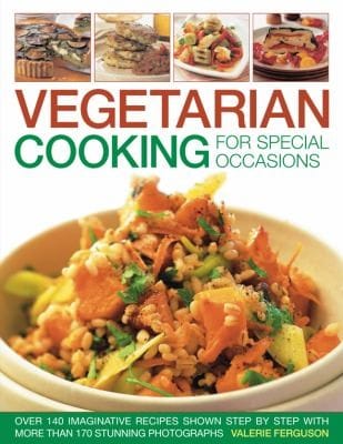 Vegetarian Cooking For Special Occasions More Than 140 Imaginative Recipes Shown Step By Step Over 170 Stunning Photographs