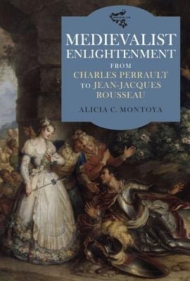 Medievalist Enlightenment From Charles Perrault To Jeanjacques Rousseau