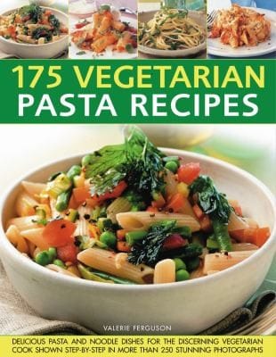 145 Vegetarian Pasta Recipes Delicious Pasta And Noodle Dishes For The Discerning Vegetarian Cook Shown Stepbystep In More Than 200 Stunning Photographs