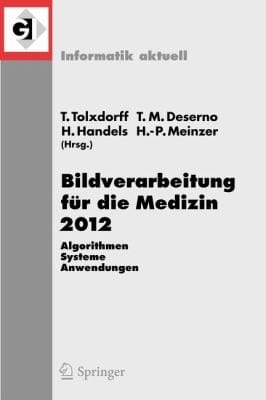Bildverarbeitung Fur Die Medizin 2012 Algorithmen Systeme Anwendungen Proceedings Des Workshops Vom 18 Bis 20 Marz 2012 In Berlin