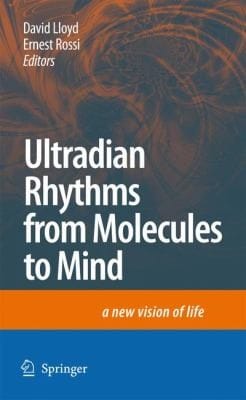 Ultradian Rhythms From Molecules To Mind A New Vision Of Life