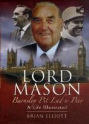Lord Mason Barnsley Pit Lad To Peer A Life Illustrated