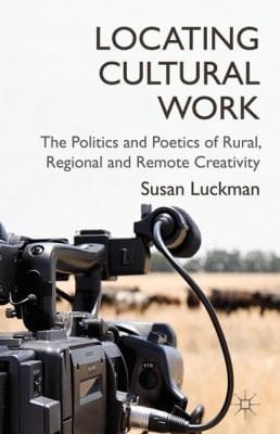 Locating Cultural Work The Politics And Poetics Of Rural Regional And Remote Creativity