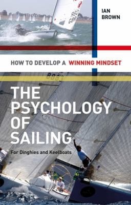 The Psychology Of Racing For Dinghies And Keelboats How To Develop A Winning Mindset