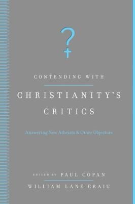 Contending With Christianitys Critics Answering New Atheists Other Objectors