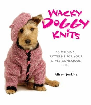 Wacky Doggy Knits 10 Original Patterns For Your Styleconscious Dog