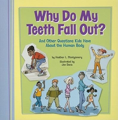 Why Do My Teeth Fall Out And Other Quetions Kids Have About The Human Body