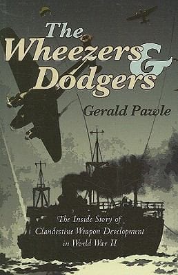 The Wheezers And Dodgers The Inside Story Of Clandestine Weapon Development In World War Ii