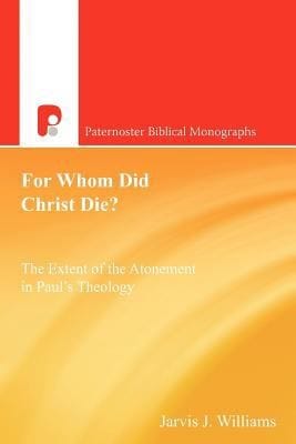 For Whom Did Christ Die The Extent Of The Atonement In Pauls Theology
