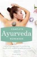 Complete Ayurveda Workbook A Practical Approach To Achieving Health And Wellbeing With Ayurveda