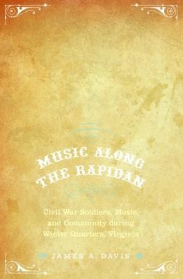 Music Along The Rapidan Civil War Soldiers Music And Community During Winter Quarters Virginia