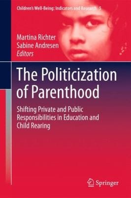 The Politicization Of Parenthood Shifting Private And Public Responsibilities In Education And Child Rearing