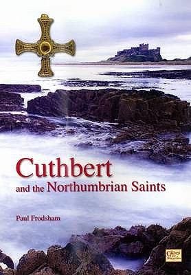 Cuthbert And The Northumbrian Saints An Introduction To The Saints Of The Northumbrian Golden Age From The Baptism Of King Edwin To The Death Of Bede C627735 Ad