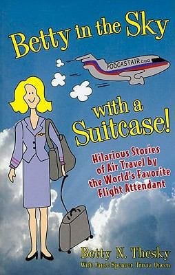 Betty In The Sky With A Suitcase Hilarious Stories Of Air Travel By The Worlds Favorite Flight Attendant