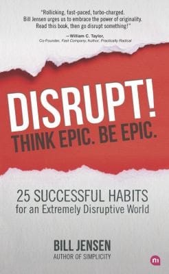 Disrupt Think Epic Be Epic 25 Successful Habits For An Extremely Disruptive World Bill Jensen