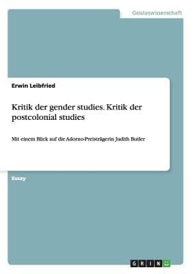 Kritik Der Gender Studies Kritik Der Postcolonial Studies Mit Einem Blick Auf Die Adornopreistrgerin Judith Butler