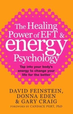 The Healing Power Of Eft And Energy Psychology Tap Into Your Bodys Energy To Change Your Life For The Better