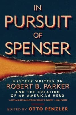 In Pursuit Of Spenser Mystery Writers On Robert B Parker And The Creation Of An American Hero