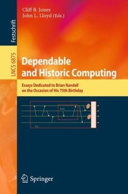 Dependable And Historic Computing Essays Dedicated To Brian Randell On The Occasion Of His 75th Birthday