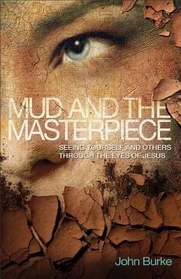 Mud And The Masterpiece Seeing Yourself And Others Through The Eyes Of Jesus