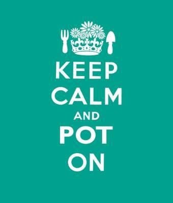 Keep Calm And Pot On Good Advice For Gardeners