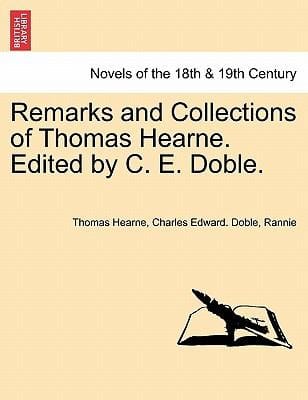 Remarks and Collections of Thomas Hearne Edited by C E Doble
