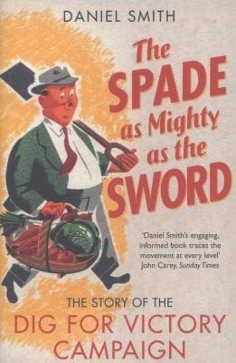 The Spade As Mighty As The Sword The Story Of The Second World War Dig For Victory Campaign