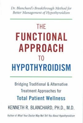 The Functional Approach To Hypothyroidism Bridging Traditional And Alternative Treatment Approaches For Total Patient Wellness