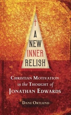 A New Inner Relish Christian Motivation In The Thought Of Jonathan Edwards